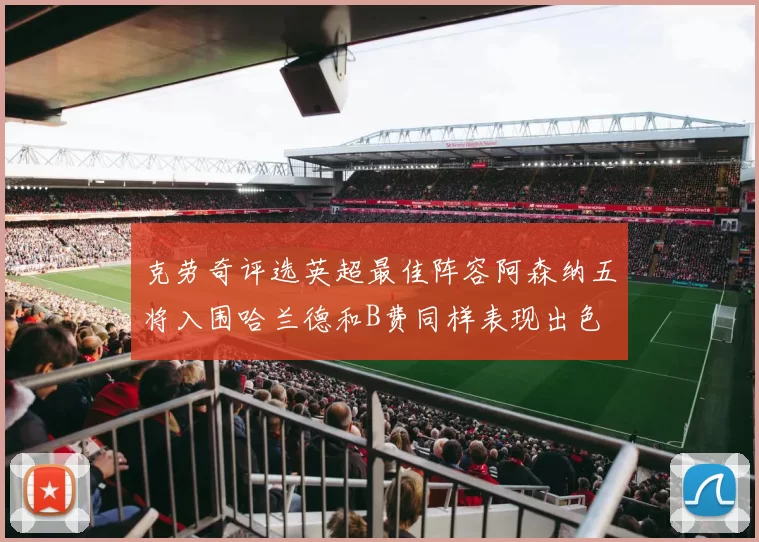 克劳奇评选英超最佳阵容阿森纳五将入围哈兰德和B费同样表现出色