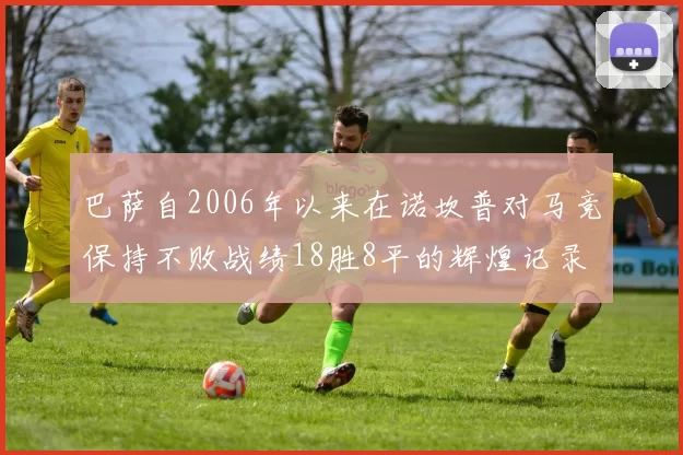 巴萨自2006年以来在诺坎普对马竞保持不败战绩18胜8平的辉煌记录